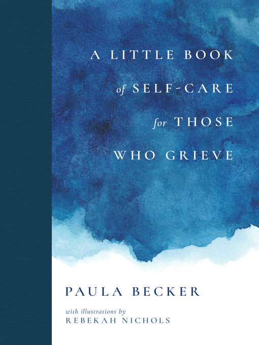 Title details for A Little Book of Self-Care for Those Who Grieve by Paula Becker - Available